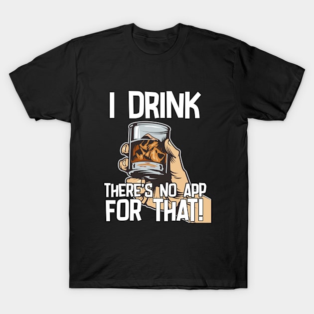 Bourbon - I Drink Theres No App For That T-Shirt by Kudostees